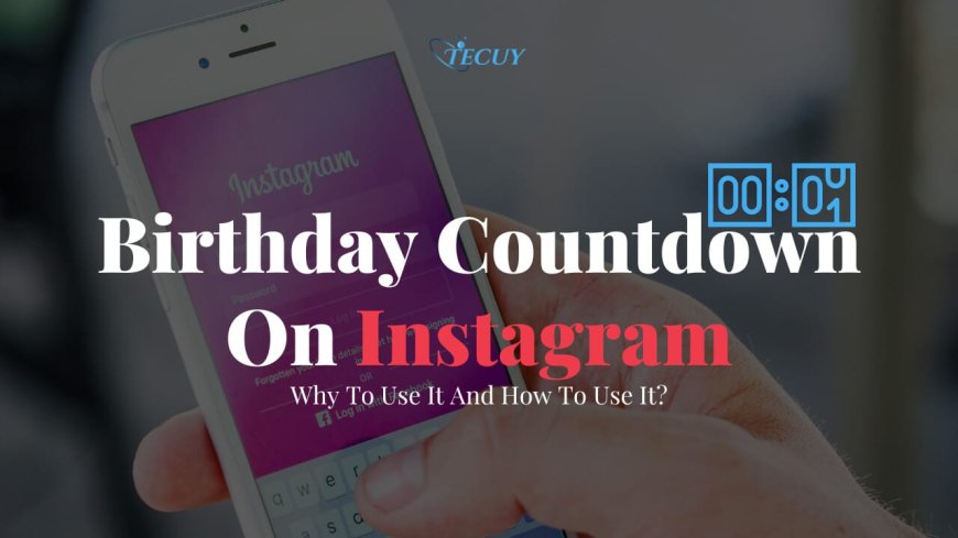 Birthday Countdown On Instagram: Why To Use It And How To Use It?