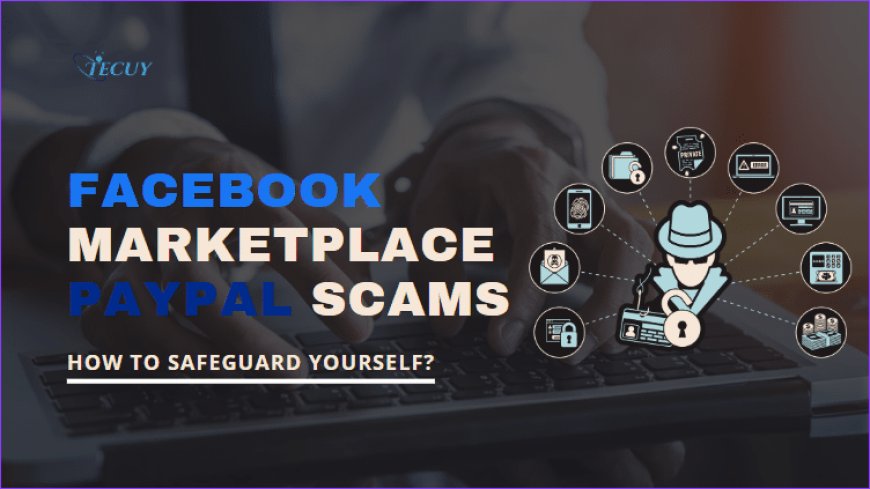 Facebook Marketplace Paypal Scams: How to Safeguard Yourself?