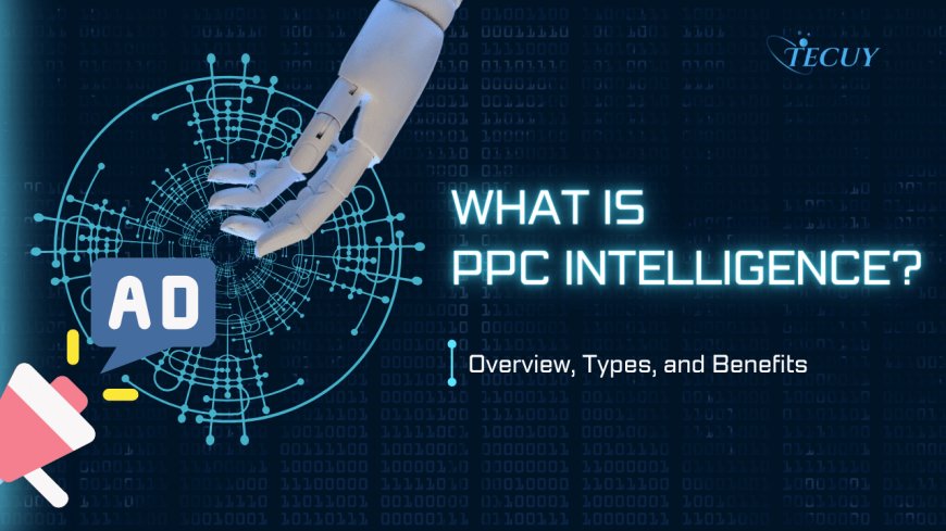 What is PPC Intelligence? Overview, Types, and Benefits