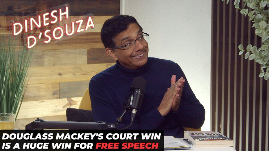 Dinesh D’Souza: Lawfare Victim Douglass Mackey’s Court Win Is A Huge Win For Free Speech…