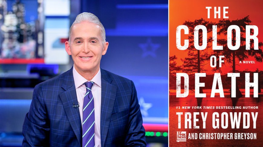 Fox News’ Trey Gowdy draws from chilling real-life experience for debut novel ‘The Color of Death’