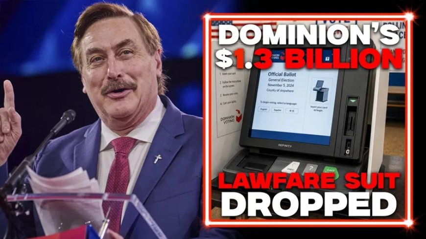 EXCLUSIVE: A Totally Vindicated Mike Lindell Reveals Why Dominion – The Electronic Voting Machine Company – Just Dropped Its $1.3 Billion Lawfare Suit Against Him!