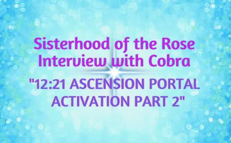 Interview Cobra/Sisterhood Of The Rose-June 2026″12:21 ASCENSION PORTAL ACTIVATION PART 2″(Energies, New Heaven/New Earth,Islands of LightThe Event,Planetary Situation,Soul Families,Goddess Energy,Golden Timeline,Healing/Protection,Golden Timeline…)