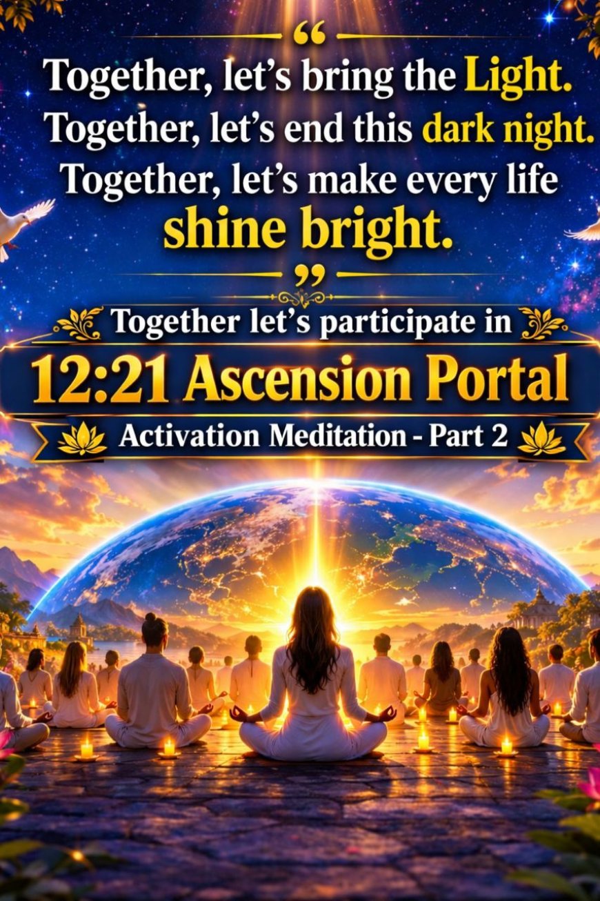 Mass MEDITATION on 25th July 2026 at 5:53 AM UTC “12:21 Ascension Portal Activation Part 2” Share it worldwide !