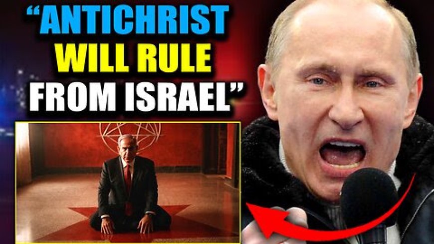 Putin Releases Proof Israel Plans to Install the ‘Antichrist’ as Leader of the ‘New World Order’